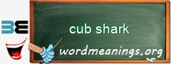 WordMeaning blackboard for cub shark